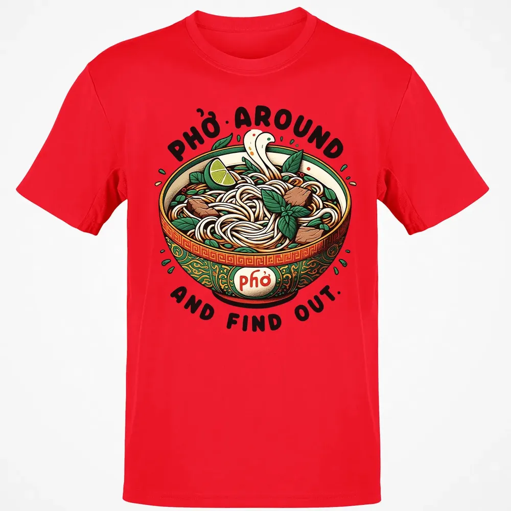 Pho Around and Find Out Classic Unisex T-Shirt - 11