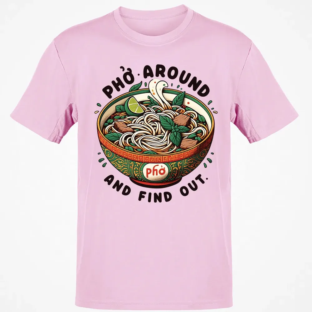 Pho Around and Find Out Classic Unisex T-Shirt - 6