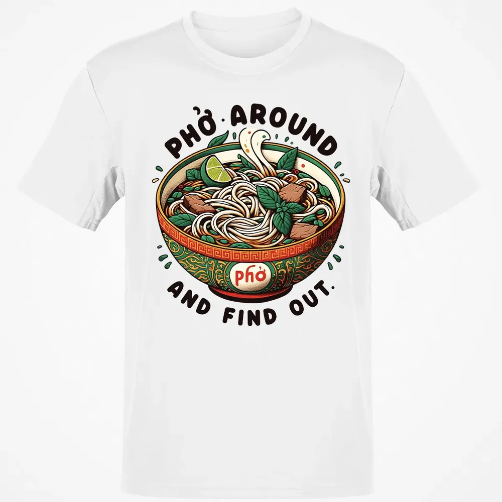 Pho Around and Find Out Classic Unisex T-Shirt - 13