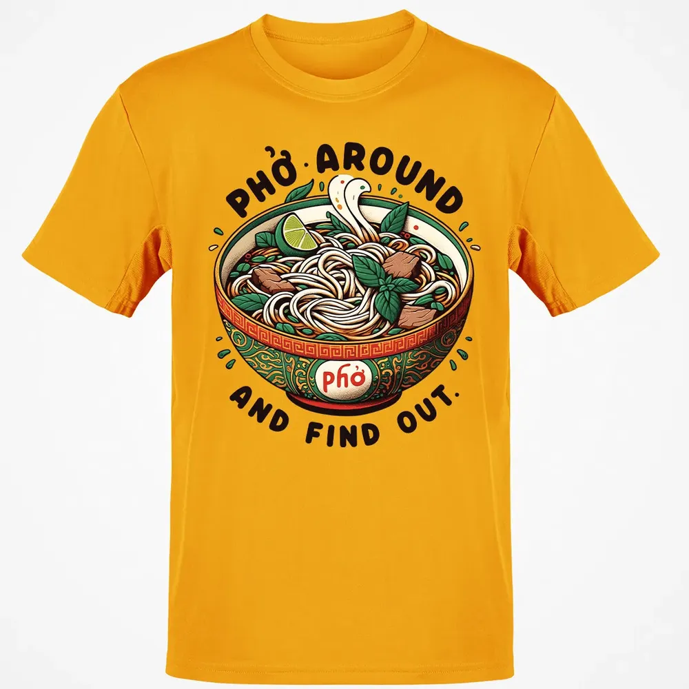 Pho Around and Find Out Classic Unisex T-Shirt - 5