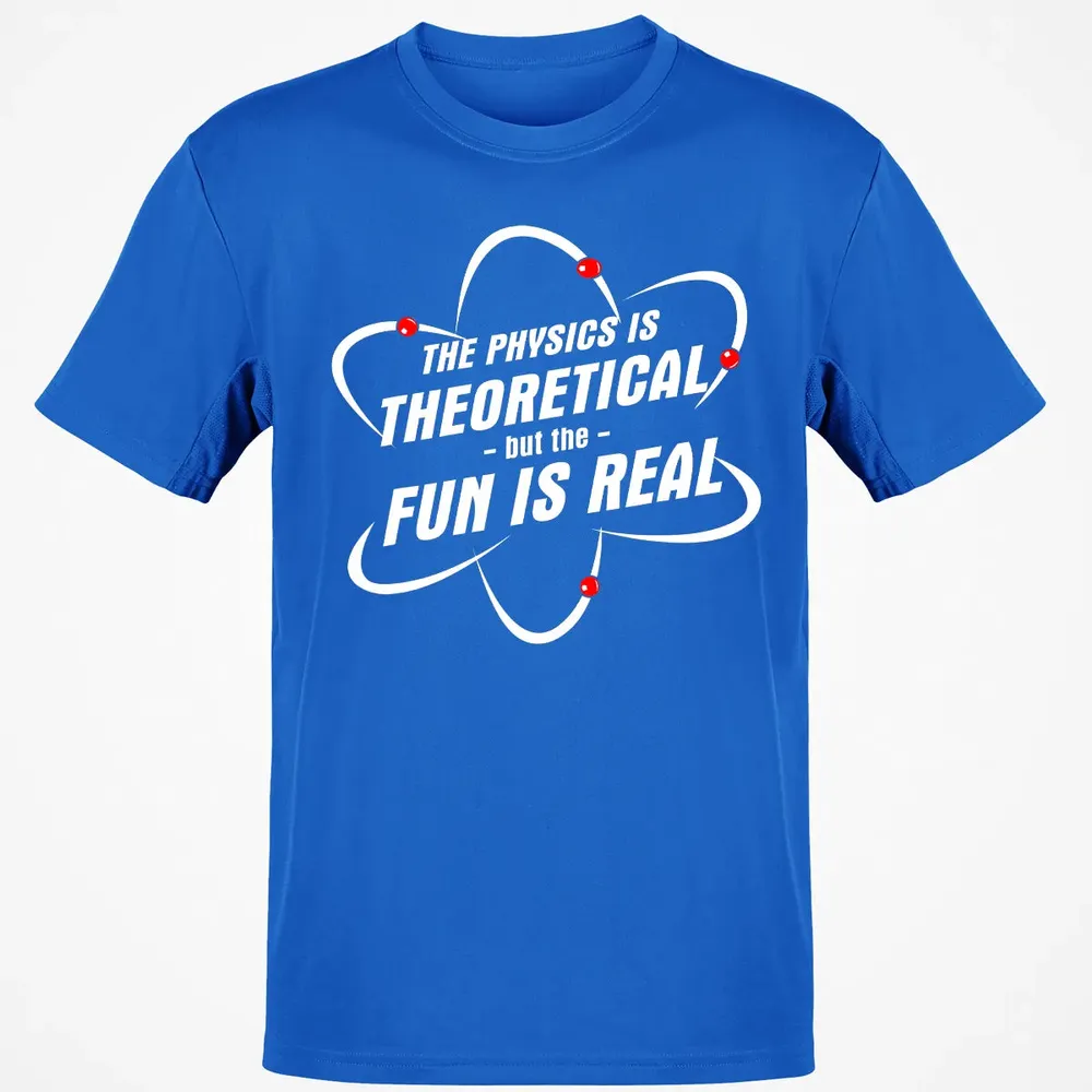 The Physics Is Theoretical the Fun is Real Classic Unisex T-Shirt - 12