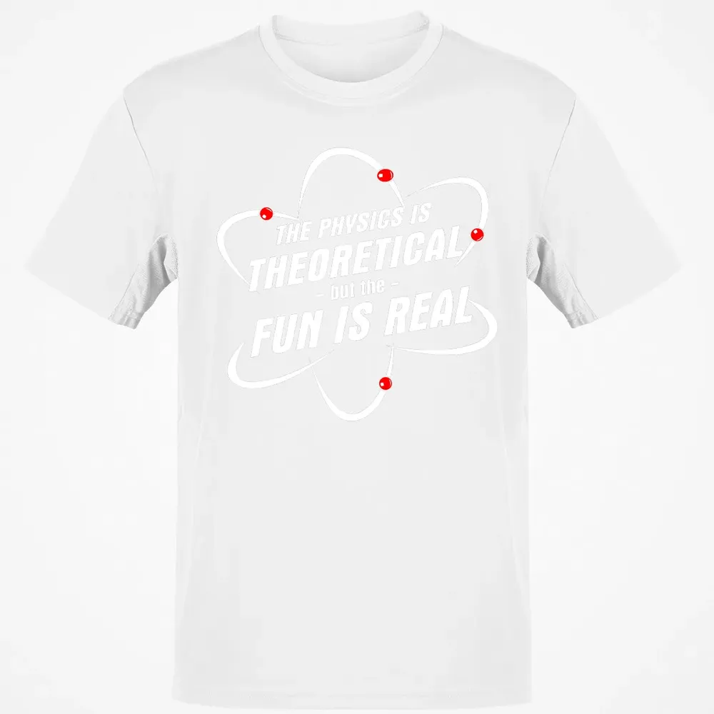 The Physics Is Theoretical the Fun is Real Classic Unisex T-Shirt - 13