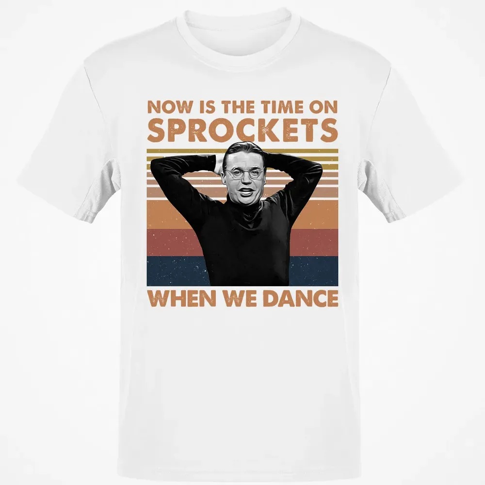Now Is The Time On Sprockets When We Dance Classic Unisex T-Shirt - 13