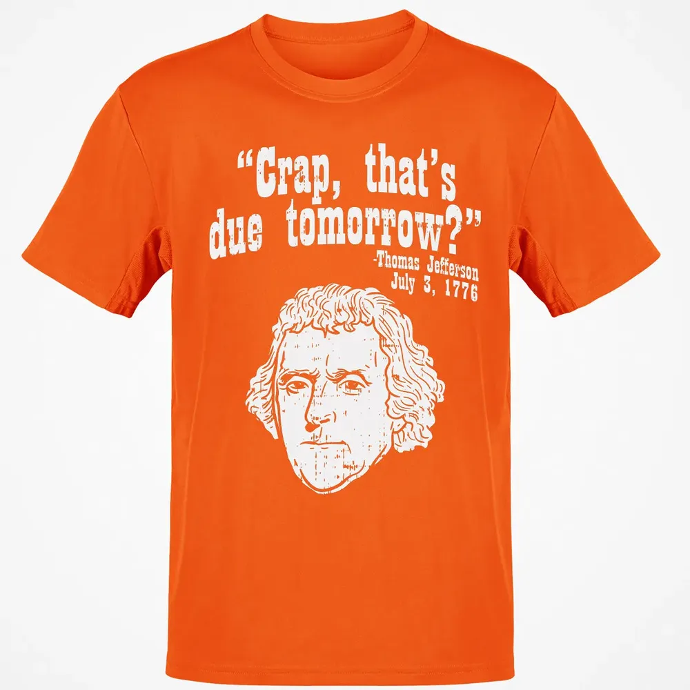 Crap Thats Due Tomorrow Thomas Jefferson Funny 4th Of July Classic Unisex T-Shirt - 9