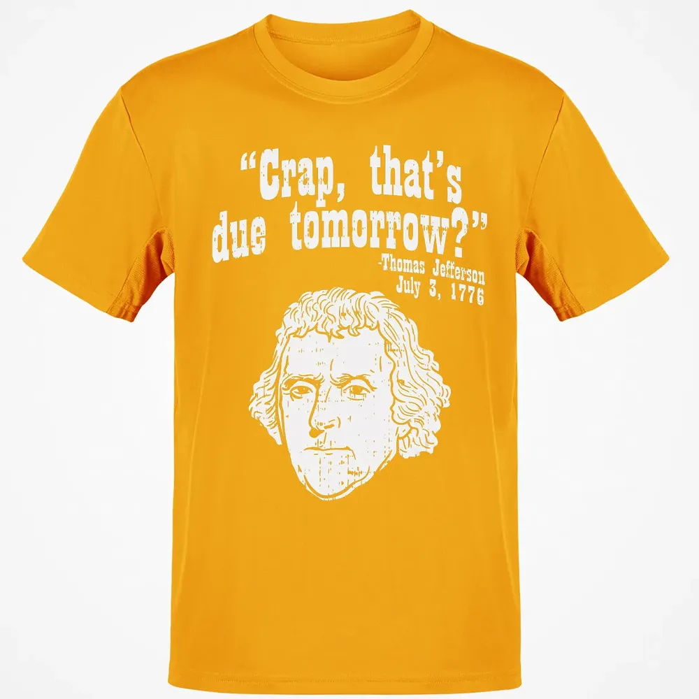 Crap Thats Due Tomorrow Thomas Jefferson Funny 4th Of July Classic Unisex T-Shirt - 5