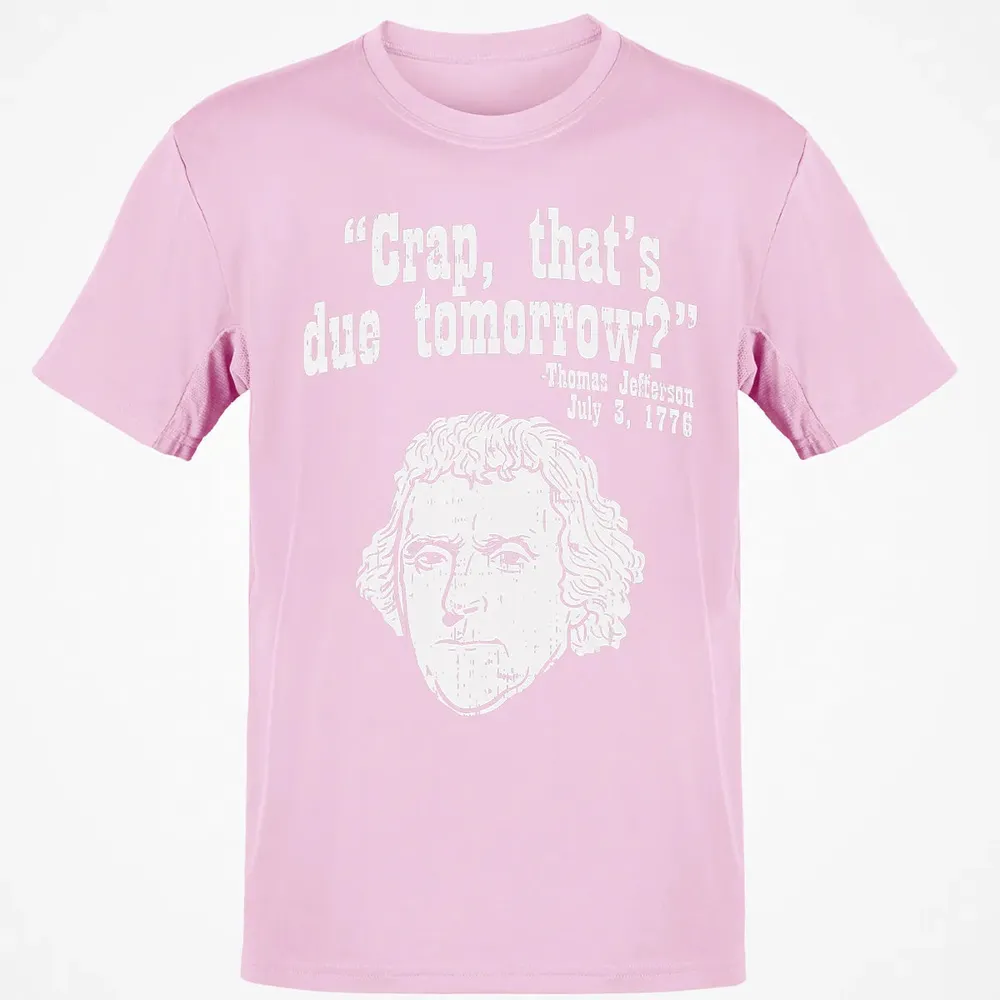 Crap Thats Due Tomorrow Thomas Jefferson Funny 4th Of July Classic Unisex T-Shirt - 6