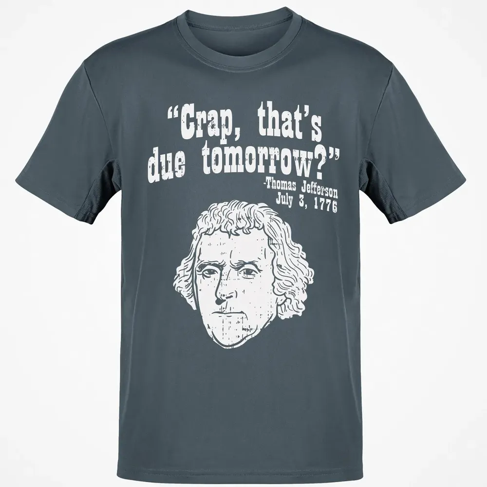 Crap Thats Due Tomorrow Thomas Jefferson Funny 4th Of July Classic Unisex T-Shirt - 4