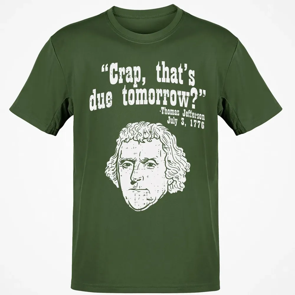 Crap Thats Due Tomorrow Thomas Jefferson Funny 4th Of July Classic Unisex T-Shirt - 7