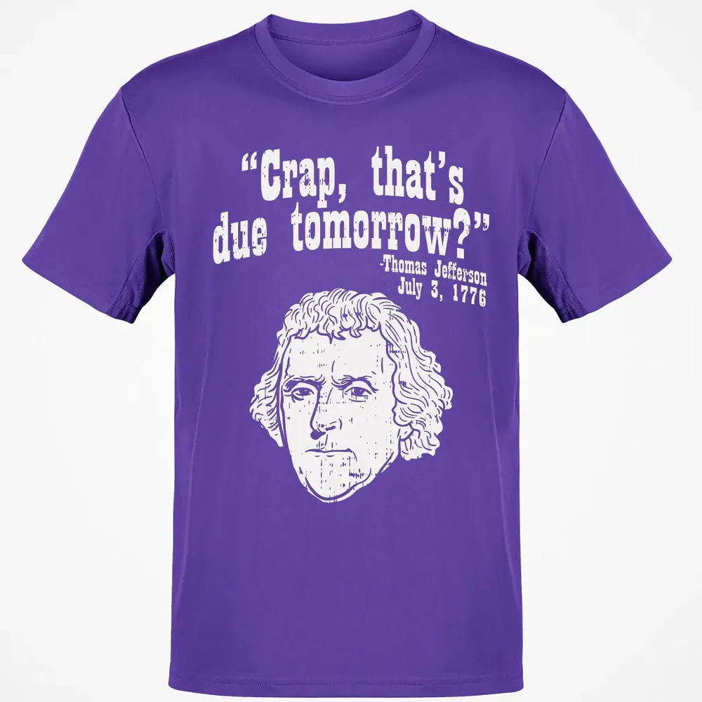 Crap Thats Due Tomorrow Thomas Jefferson Funny 4th Of July Classic Unisex T-Shirt - 10