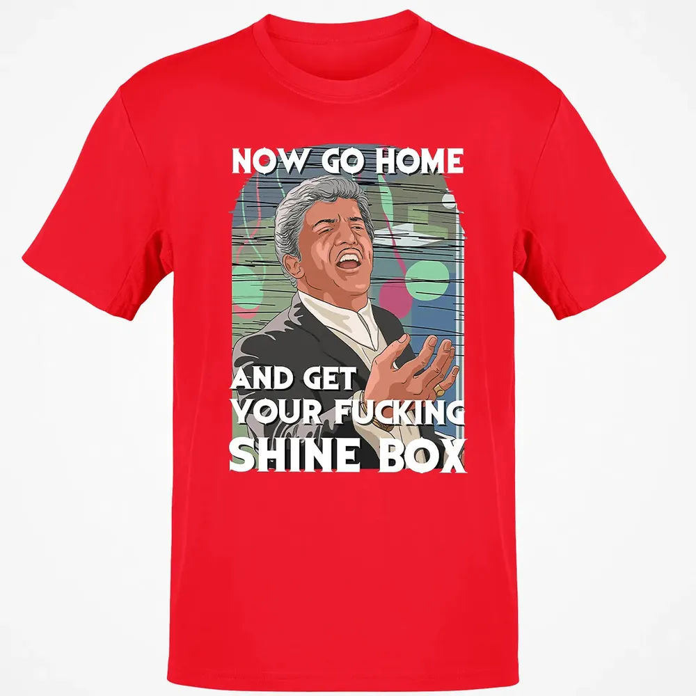 Now go home and get your f**king shinebox Classic Unisex T-Shirt - 11