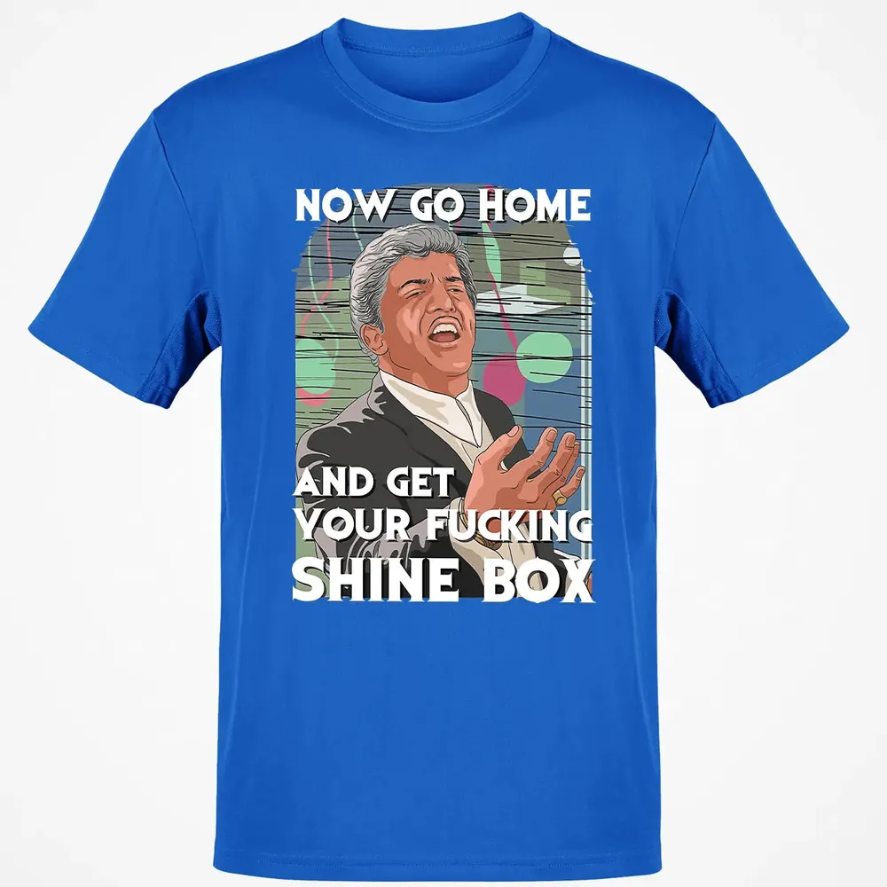 Now go home and get your f**king shinebox Classic Unisex T-Shirt - 12