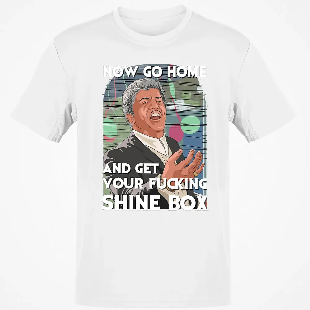Now go home and get your f**king shinebox Classic Unisex T-Shirt - 13
