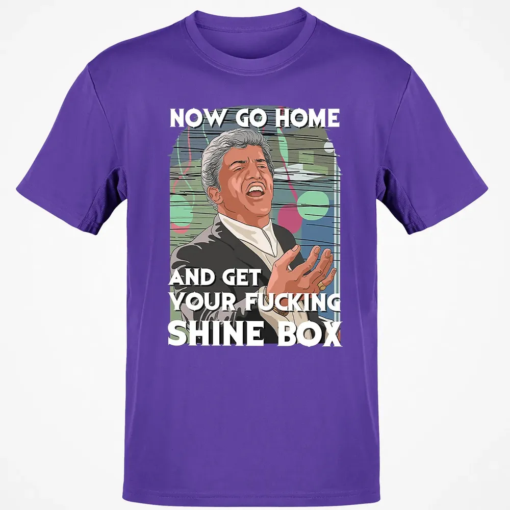 Now go home and get your f**king shinebox Classic Unisex T-Shirt - 10