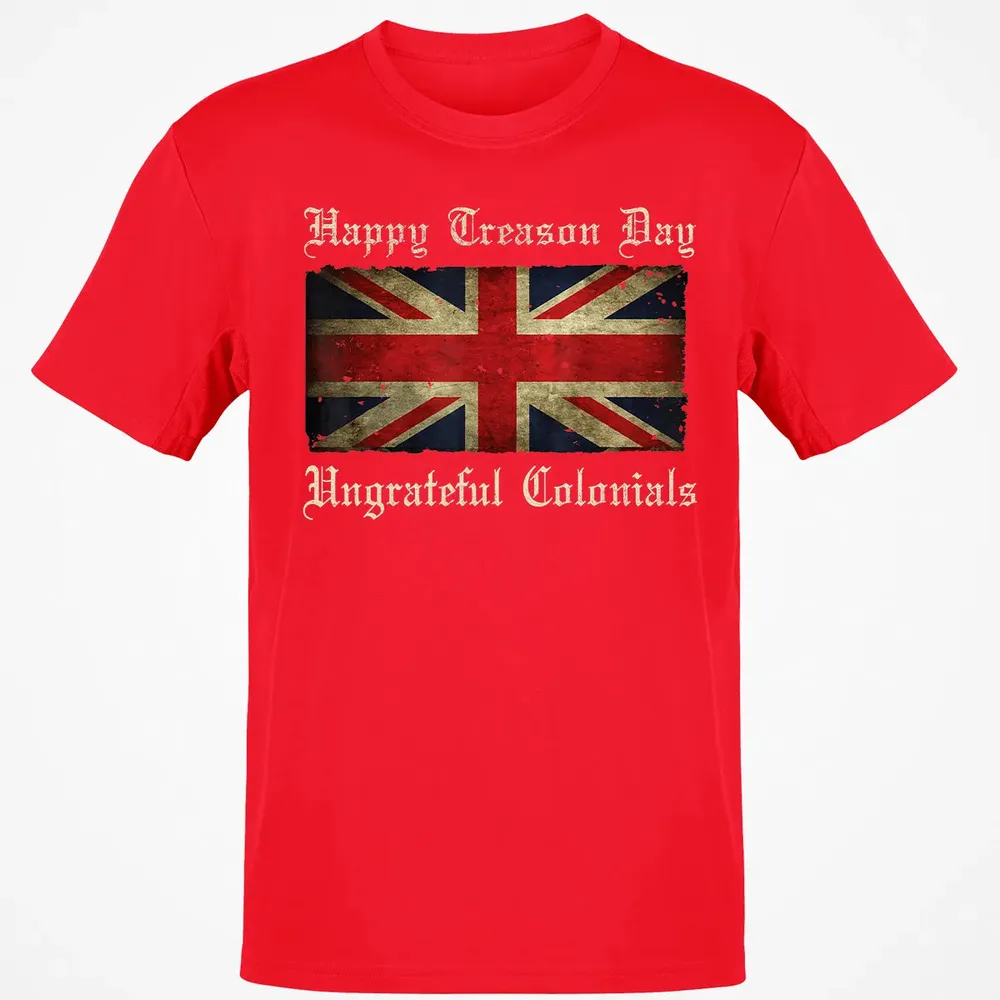 Happy Treason Day Ungrateful Colonials  For 4th of July Classic Unisex T-Shirt - 11