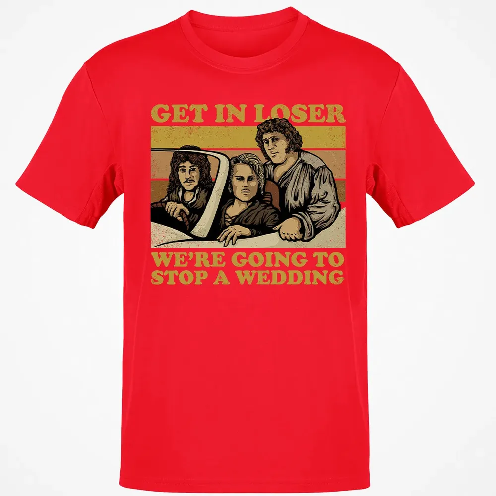Get In Loser Wer'e Going To Stop A Wedding Classic Unisex T-Shirt - 11
