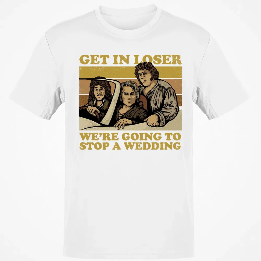 Get In Loser Wer'e Going To Stop A Wedding Classic Unisex T-Shirt - 13