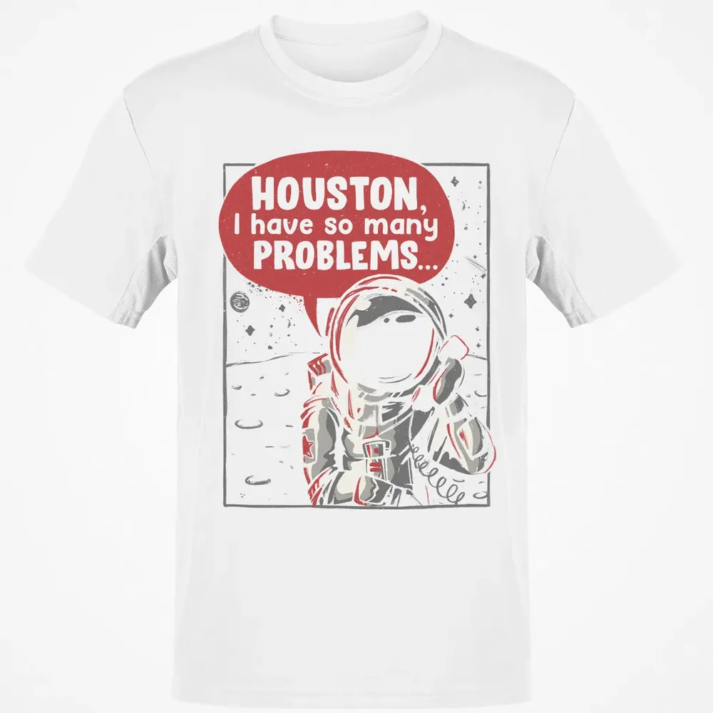 Houston, I have so many problems Classic Unisex T-Shirt - 13