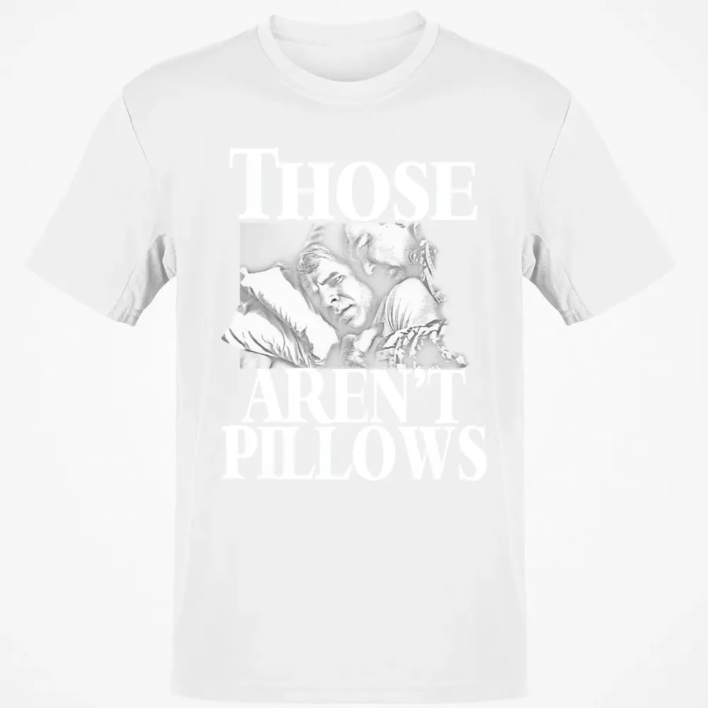 Those aren't pillow Classic Unisex T-Shirt - 13