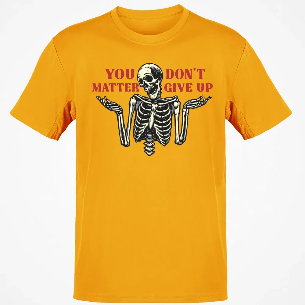 You Dont Matter Give Up Classic Unisex T-Shirt - 5