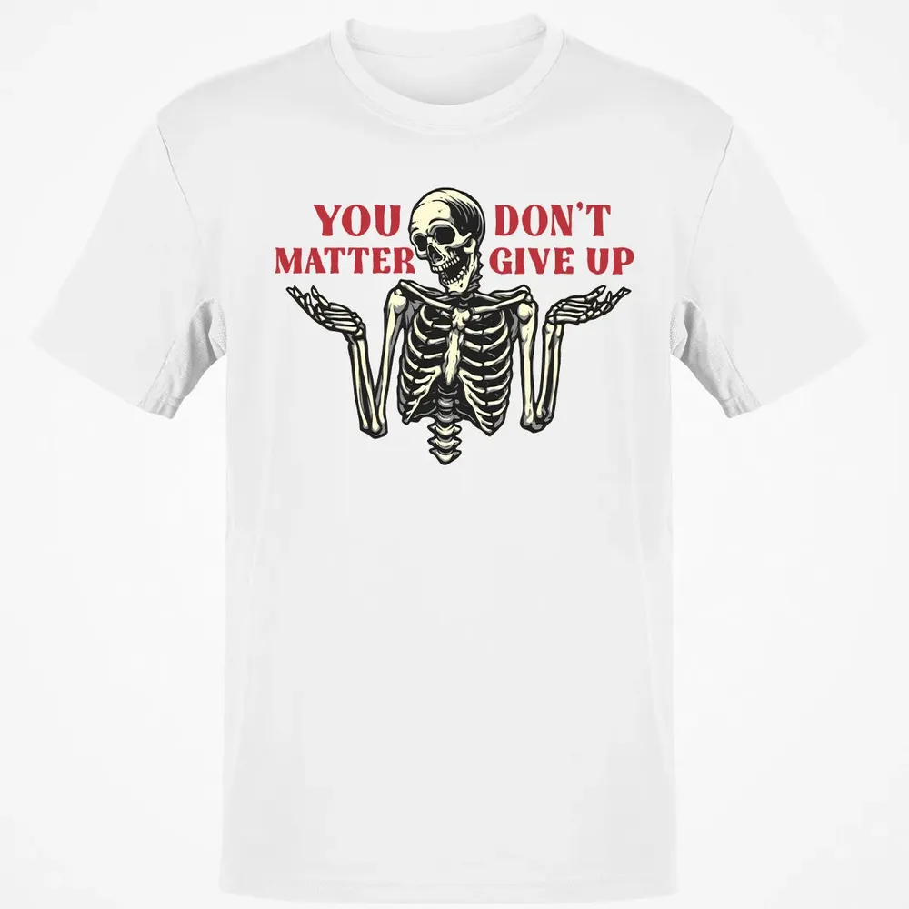 You Dont Matter Give Up Classic Unisex T-Shirt - 13