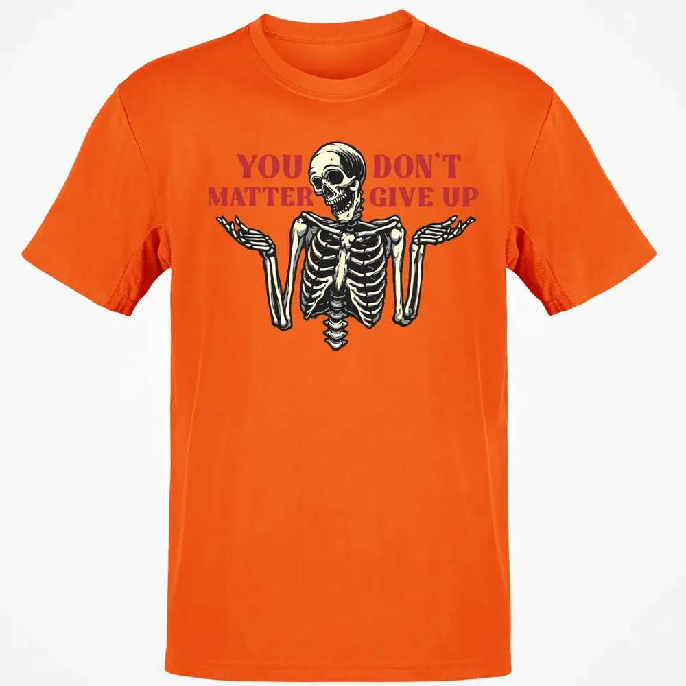 You Dont Matter Give Up Classic Unisex T-Shirt - 9
