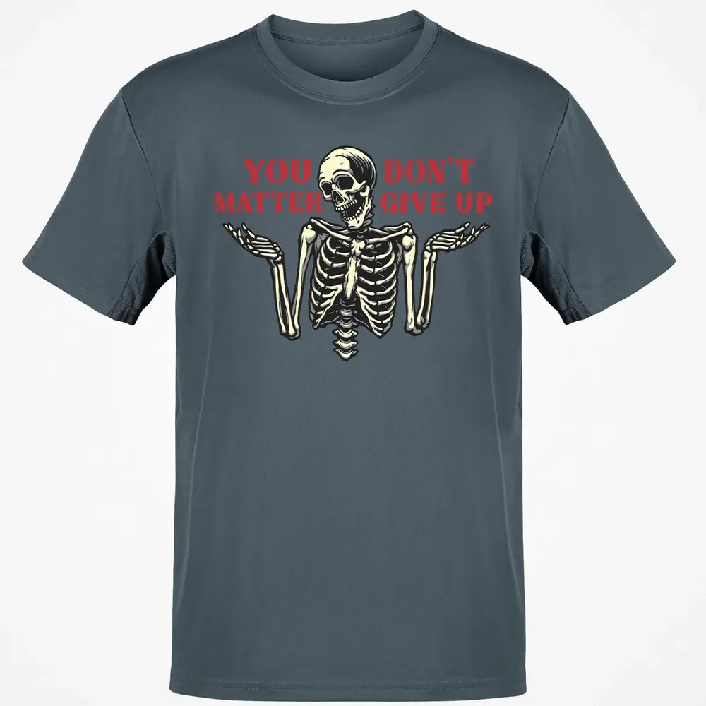 You Dont Matter Give Up Classic Unisex T-Shirt - 4