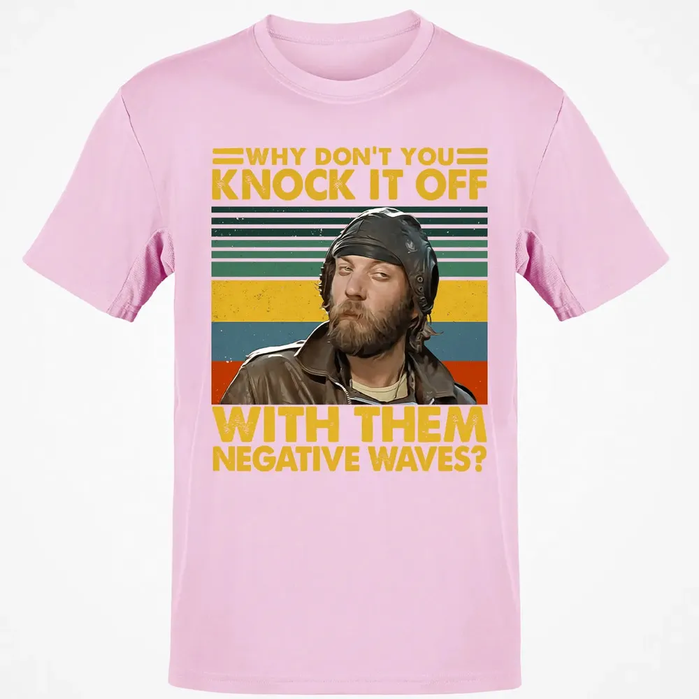 Why Don't You Knock It Off With Them Negative Waves? Classic Unisex T-Shirt - 6