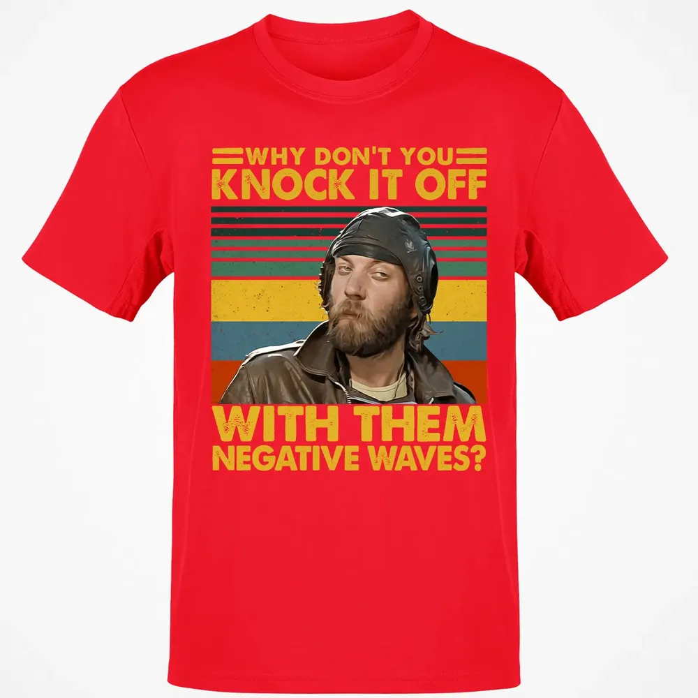 Why Don't You Knock It Off With Them Negative Waves? Classic Unisex T-Shirt - 11