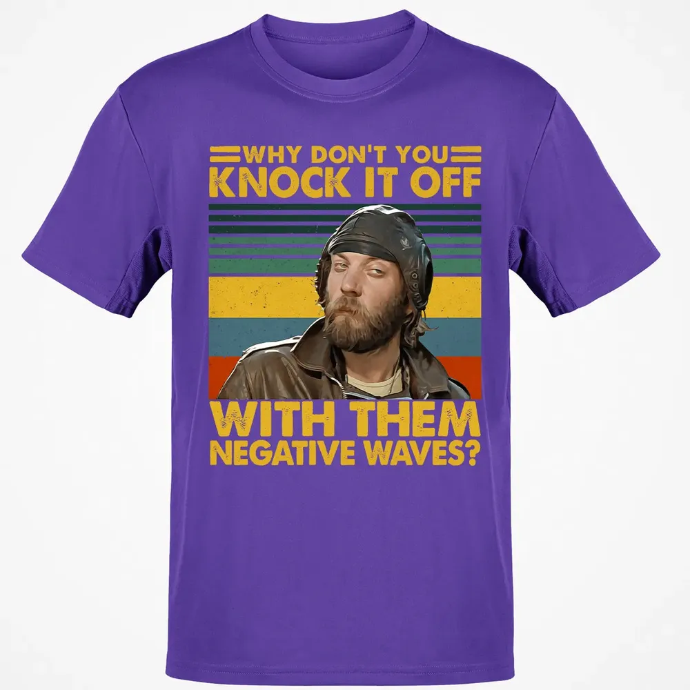 Why Don't You Knock It Off With Them Negative Waves? Classic Unisex T-Shirt - 10