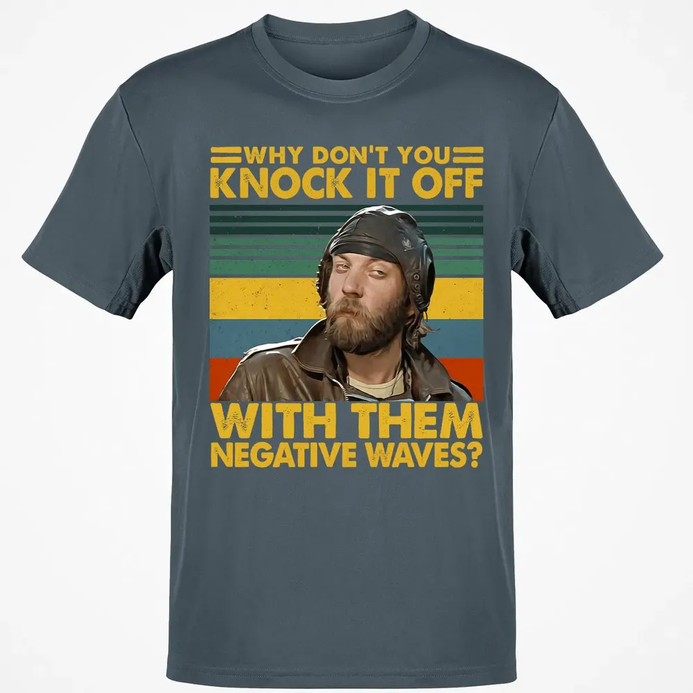 Why Don't You Knock It Off With Them Negative Waves? Classic Unisex T-Shirt - 4