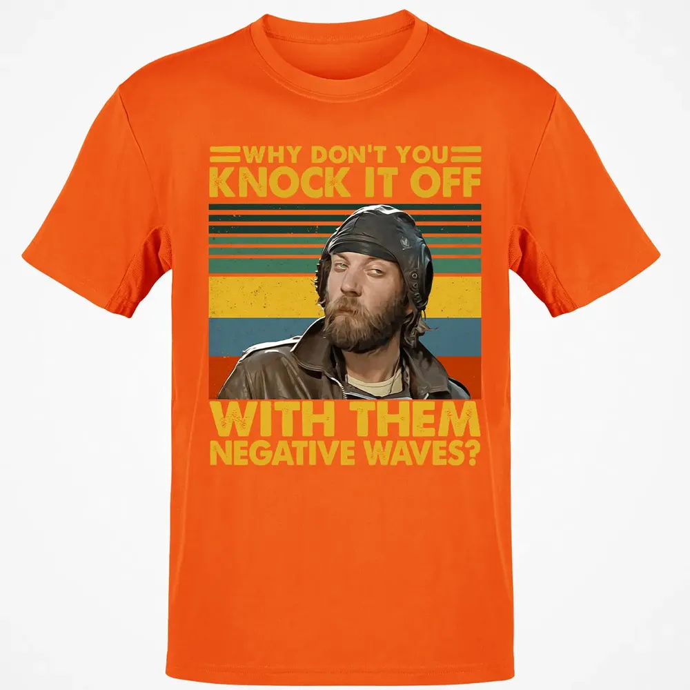 Why Don't You Knock It Off With Them Negative Waves? Classic Unisex T-Shirt - 9