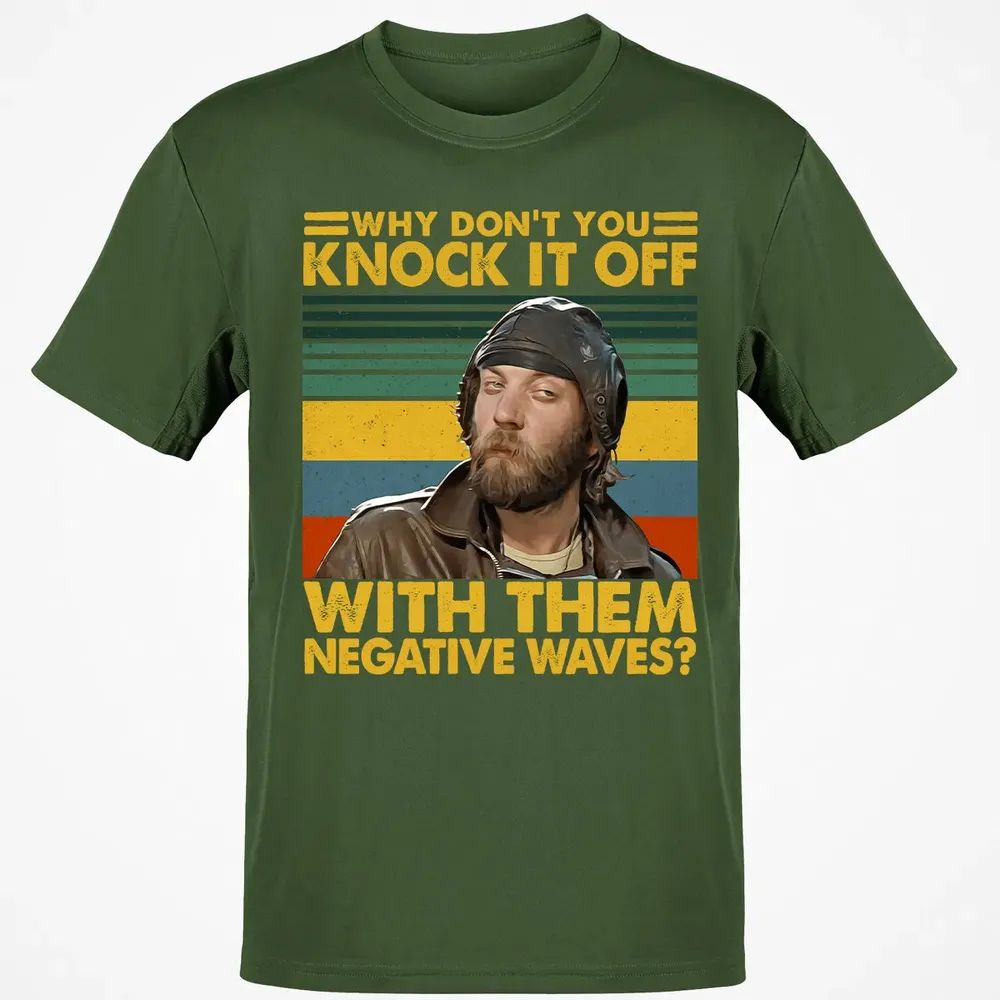 Why Don't You Knock It Off With Them Negative Waves? Classic Unisex T-Shirt - 7