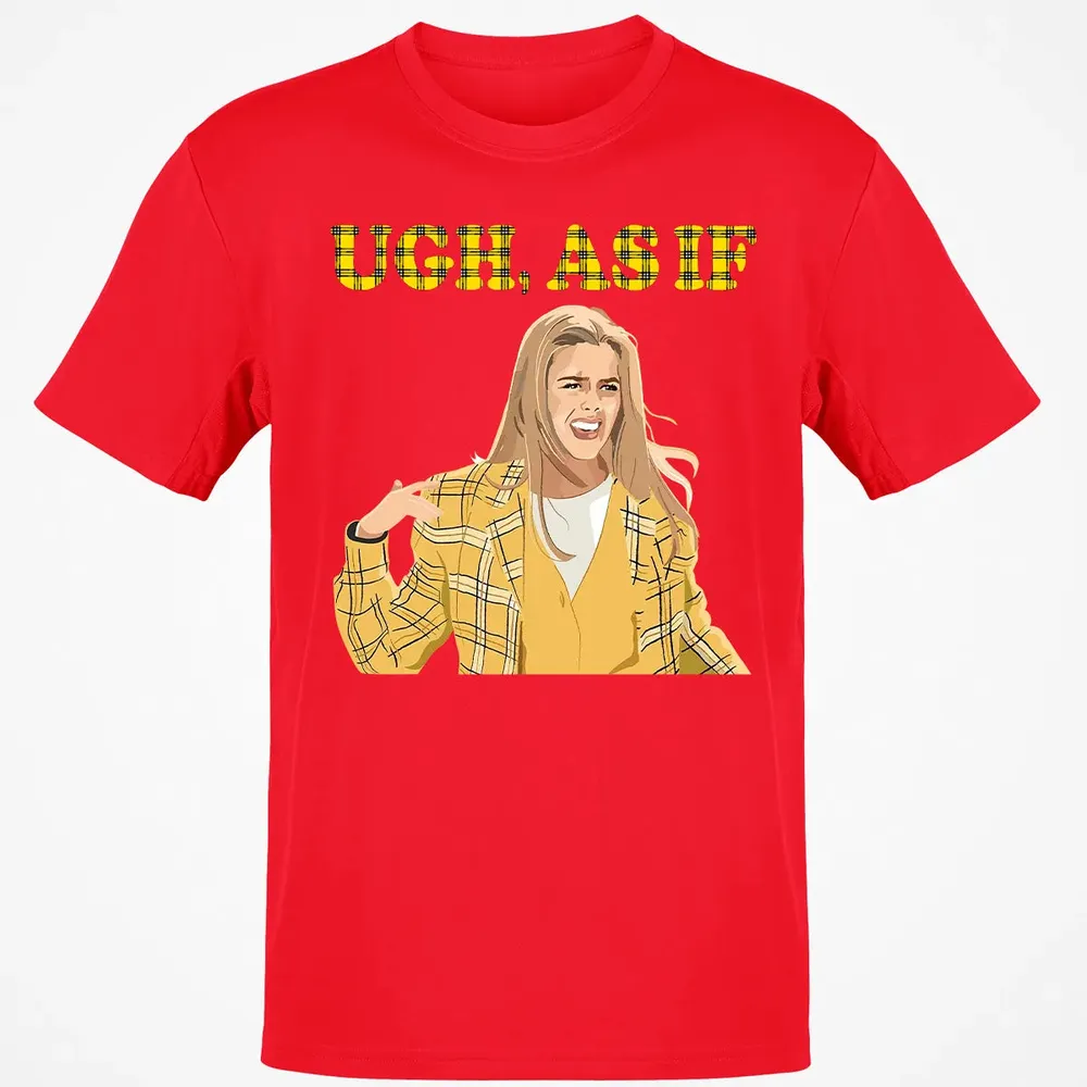 Ugh, As If Classic Unisex T-Shirt - 11