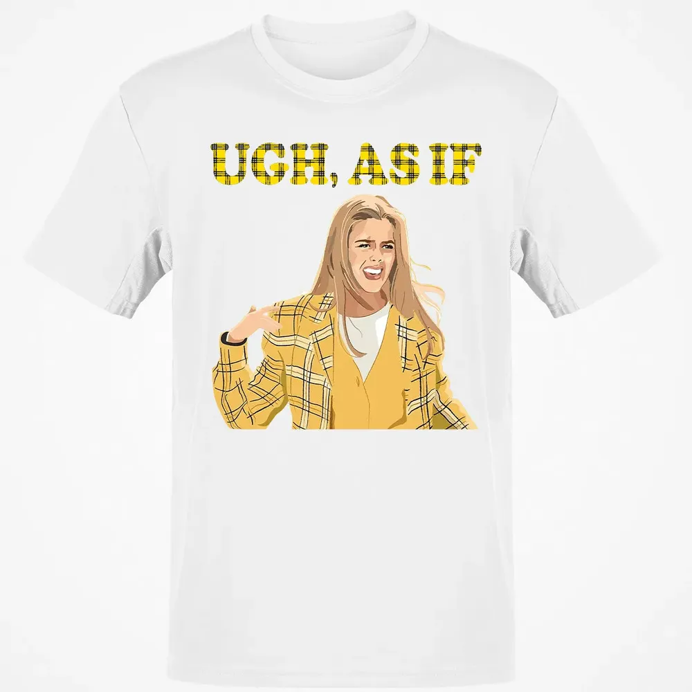 Ugh, As If Classic Unisex T-Shirt - 13