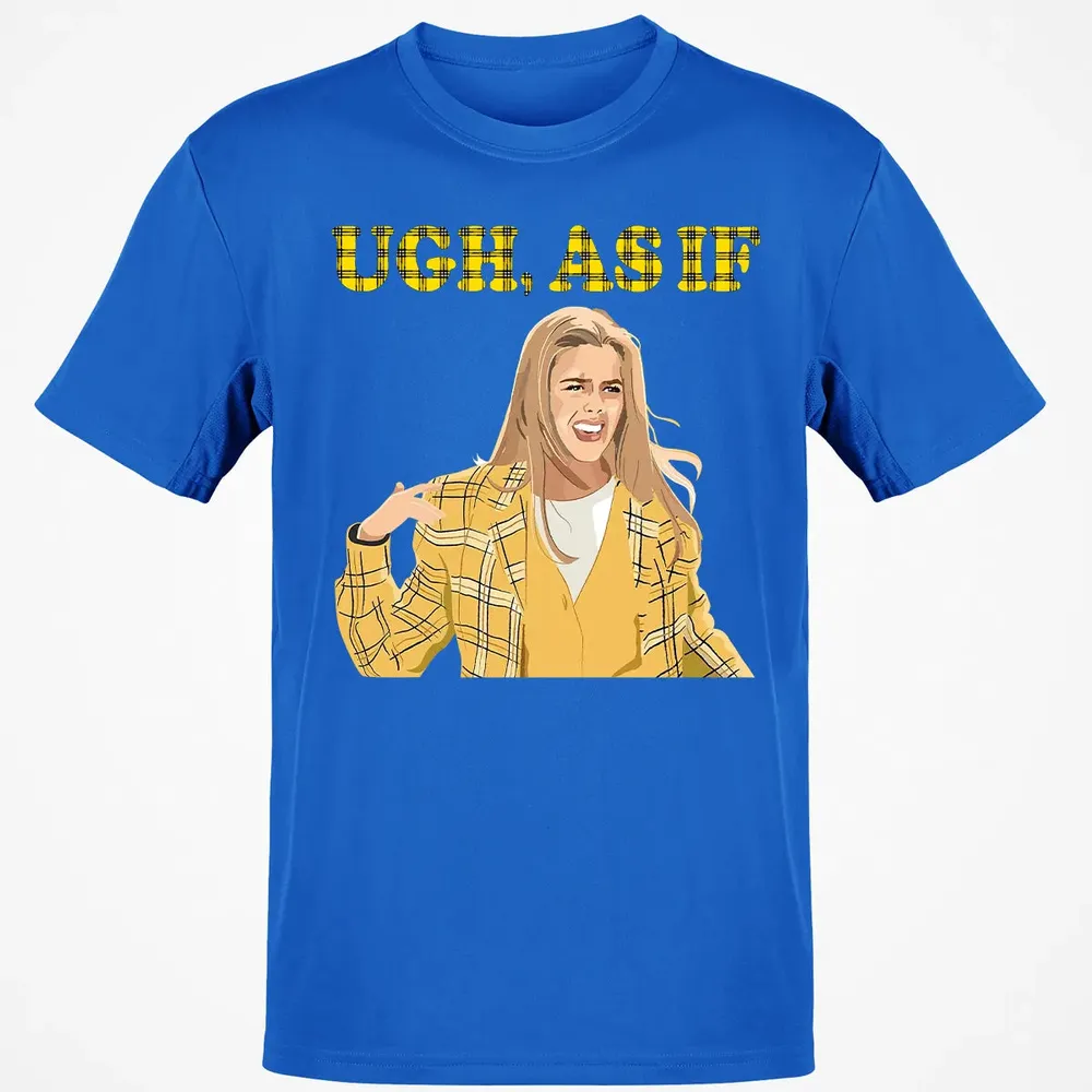 Ugh, As If Classic Unisex T-Shirt - 12