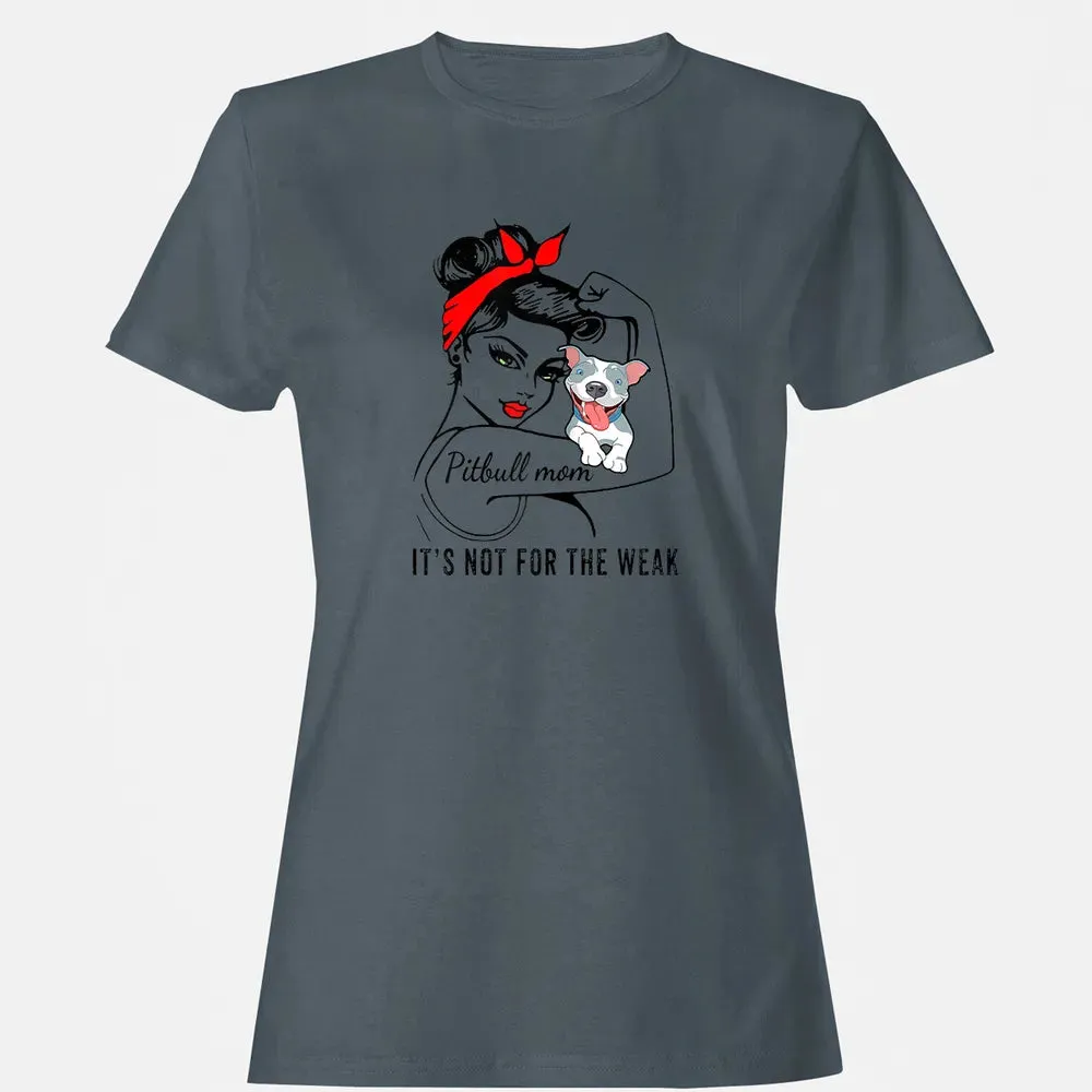 Womens It's Not For The Weak Pitbull Pittie Dog Mom Lover Women's T-shirt - 3