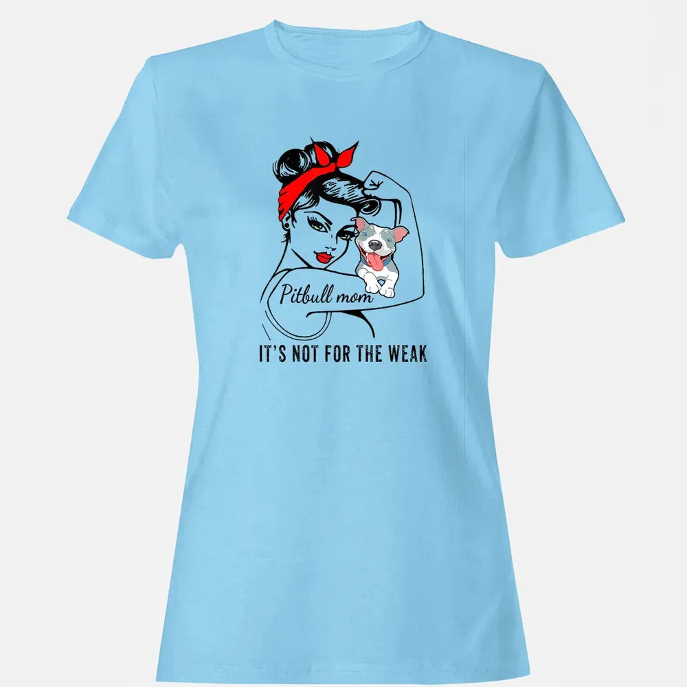 Womens It's Not For The Weak Pitbull Pittie Dog Mom Lover Women's T-shirt - 8
