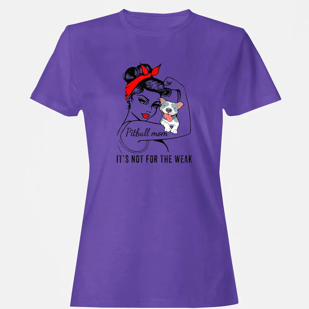 Womens It's Not For The Weak Pitbull Pittie Dog Mom Lover Women's T-shirt - 12