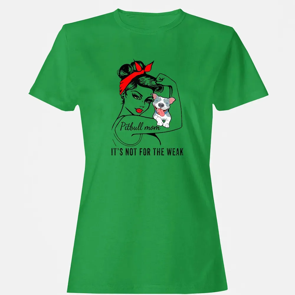 Womens It's Not For The Weak Pitbull Pittie Dog Mom Lover Women's T-shirt - 7
