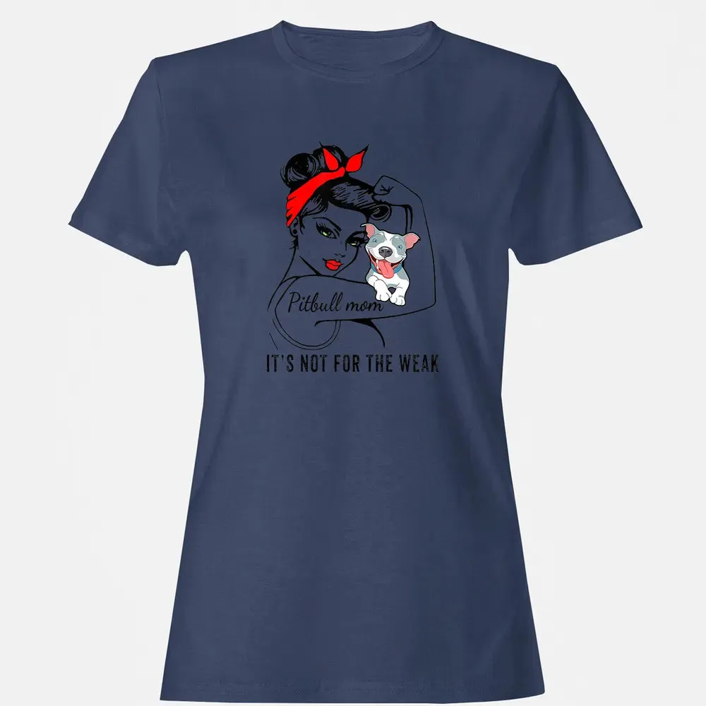 Womens It's Not For The Weak Pitbull Pittie Dog Mom Lover Women's T-shirt - 10