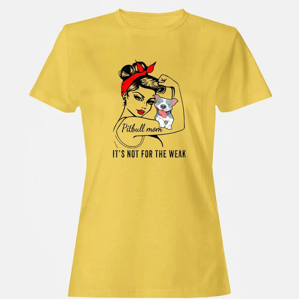 Womens It's Not For The Weak Pitbull Pittie Dog Mom Lover Women's T-shirt - 4