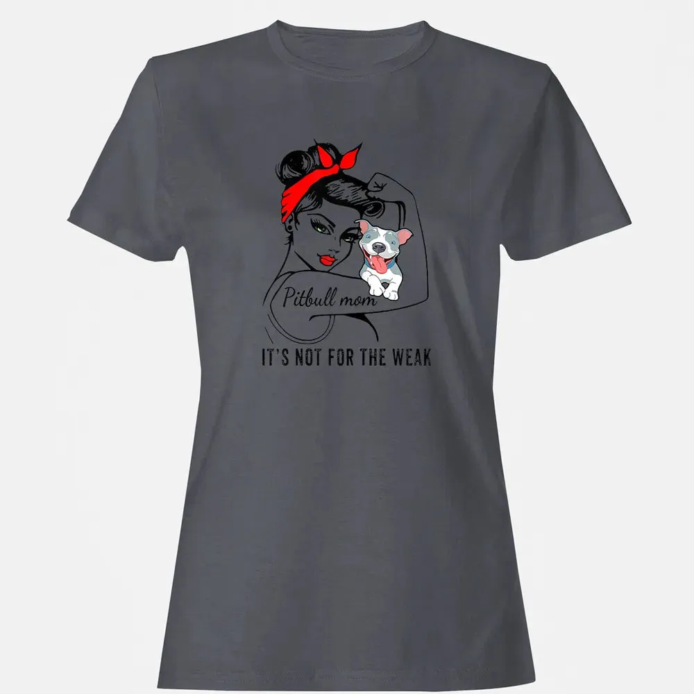 Womens It's Not For The Weak Pitbull Pittie Dog Mom Lover Women's T-shirt - 5