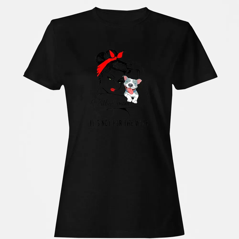 Womens It's Not For The Weak Pitbull Pittie Dog Mom Lover Women's T-shirt - 16