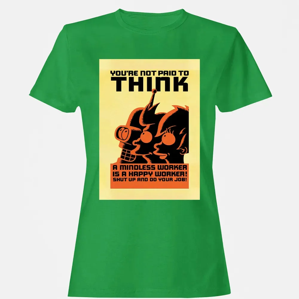 You're Not Paid To Think Women's T-shirt - 7