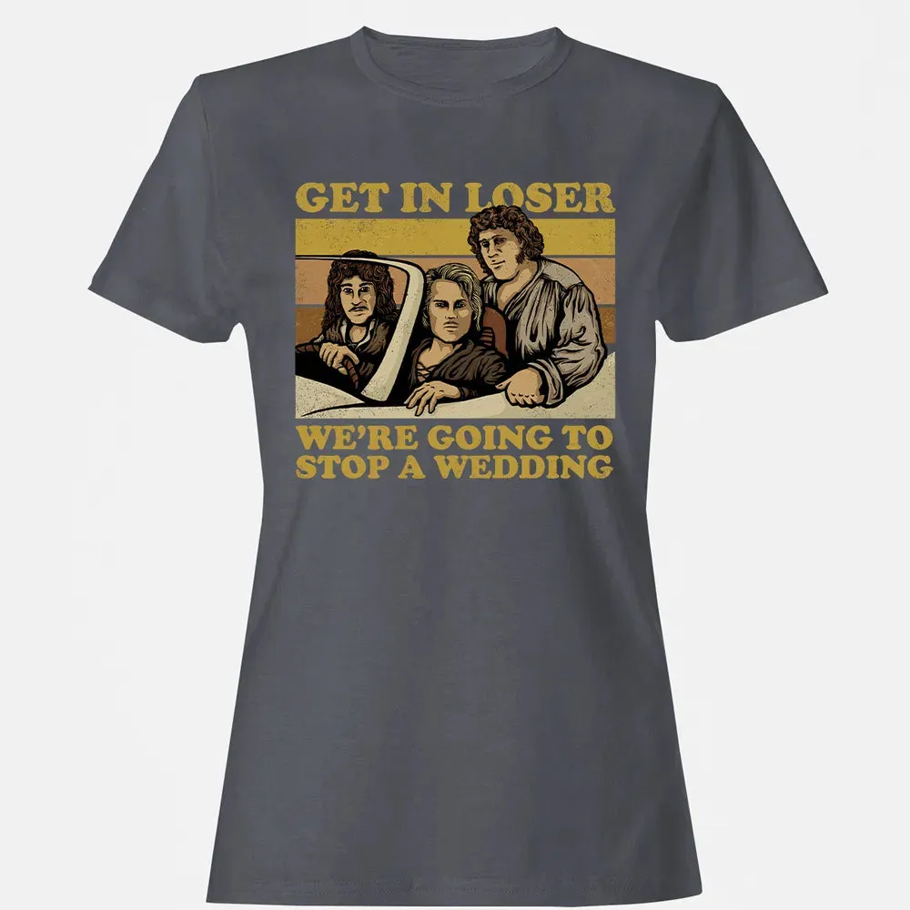 Get In Loser Wer'e Going To Stop A Wedding Women's T-shirt - 5
