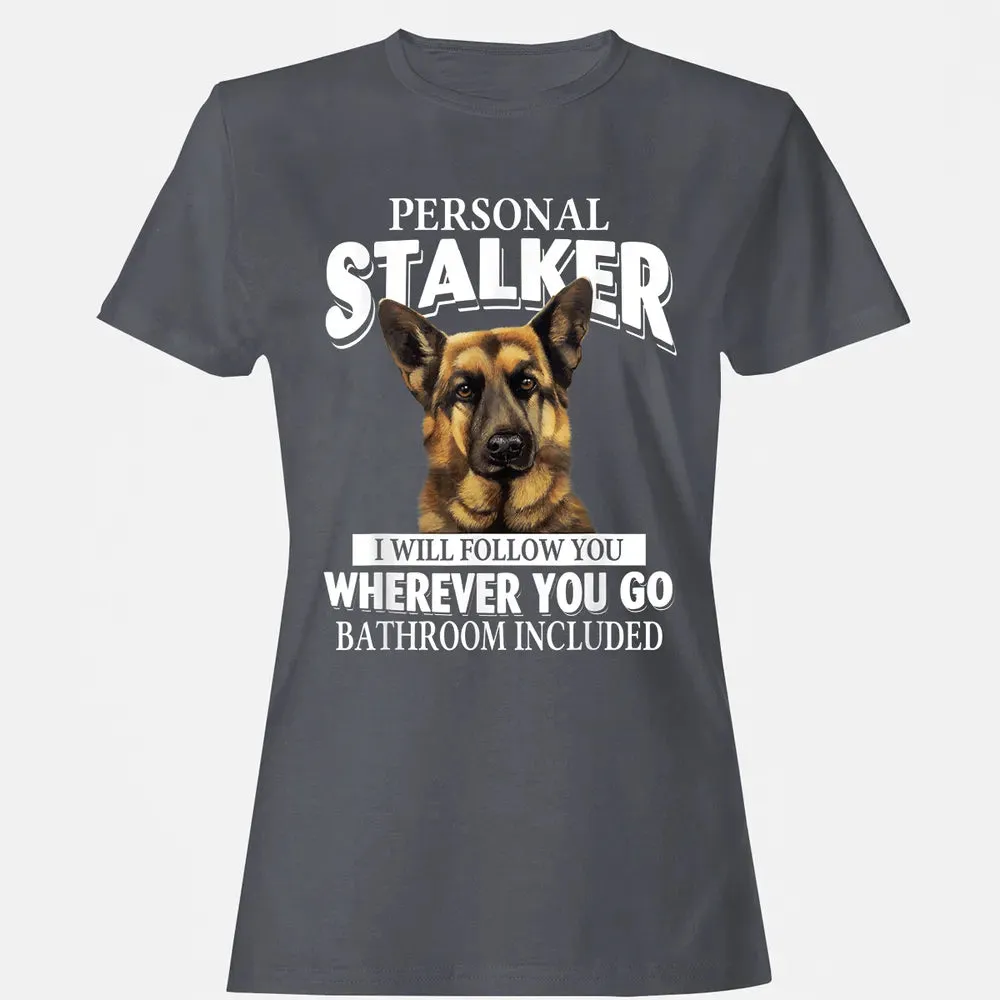 German Shepherd Personal Stalker I Will Follow You Women's T-shirt - 5
