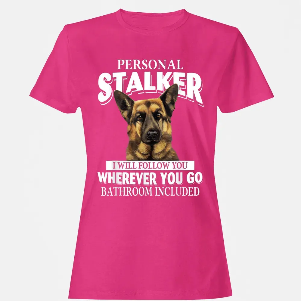 German Shepherd Personal Stalker I Will Follow You Women's T-shirt - 6