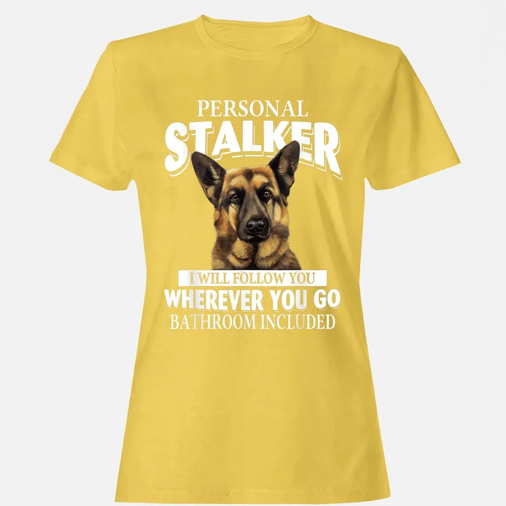 German Shepherd Personal Stalker I Will Follow You Women's T-shirt - 4