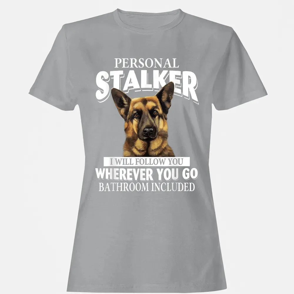 German Shepherd Personal Stalker I Will Follow You Women's T-shirt - 15