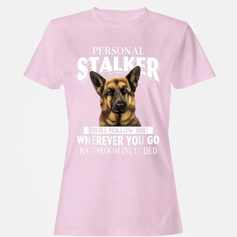 German Shepherd Personal Stalker I Will Follow You Women's T-shirt - 9